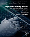 Algorithmic Trading Methods Applications Using Advanced Statistics, Optimization, and Machine Learning Techniques【電子書籍】 Robert Kissell