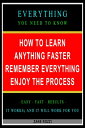 How to Learn Anything Faster Remember Everything Enjoy the Process: Everything You Need to Know - Easy Fast Results - It Works and It Will Work for You【電子書籍】 Zane Rozzi