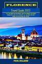 Florence Travel Guide 2023 (Updated) All You Need for the Perfect Trip to Florence Including Insider Tips and Local Secrets All Tailored for First Timers and Seasoned Travelers.【電子書籍】 Paul Dillard