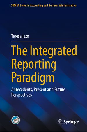 The Integrated Reporting Paradigm Antecedents, Present and Future Perspectives【電...