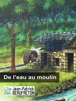 De l'eau au moulinŻҽҡ[ Jean-Patrick Beaufreton ]