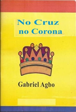 No Cruz, No Corona【電子書籍】[ Gabriel Agbo ]