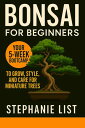Bonsai for Beginners Your 5-Week Bootcamp to Grow, Style, and Care for Miniature...