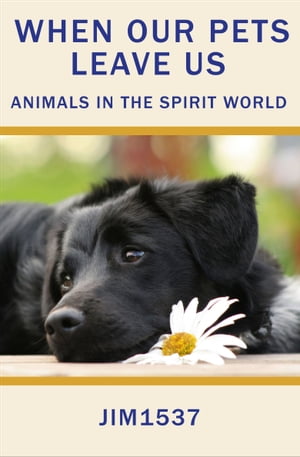 When Our Pets Leave Us Animals in the Spirit WorldŻҽҡ[ Jim1537 ]