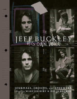 Jeff Buckley: His Own Voice The Official Journals, Objects, and Ephemera【電子書籍】[ Mary Guibert ]