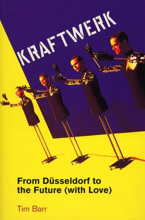 Kraftwerkfrom Dusseldorf to the Future With Love【電子書籍】[ Tim Barr ]