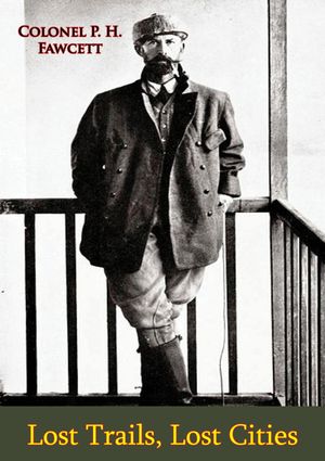 Lost Trails, Lost Cities【電子書籍】[ Colonel P. H. Fawcett ]