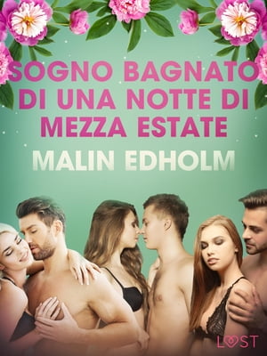 Sogno bagnato di una notte di Mezza estate - Breve racconto erotico【電子書籍】[ Malin Edholm ]