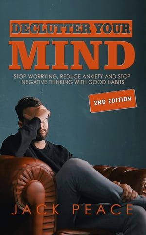 Declutter Your Mind (2nd Edition): Stop Worrying, Reduce Anxiety and Stop Negative Thinking with Good Habits