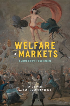 Welfare for Markets A Global History of Basic Income【電子書籍】 Anton J ger