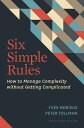 Six Simple Rules How to Manage Complexity without Getting Complicated【電子書籍】 Yves Morieux