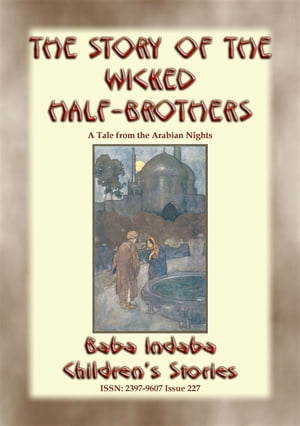 THE STORY OF THE WICKED HALF-BROTHERS and THE PRINCESS OF DERYABAR ? Two Childrens Stories from 1001 Arabian Nights Baba Indaba Children's Stories - Issue 227Żҽҡ[ Anon E. Mouse ]