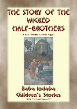 THE STORY OF THE WICKED HALF-BROTHERS and THE PRINCESS OF DERYABAR ? Two Children’s Stories from 1001 Arabian Nights Baba Indaba Children's Stories - Issue 227【電子書籍】[ Anon E. Mouse ]