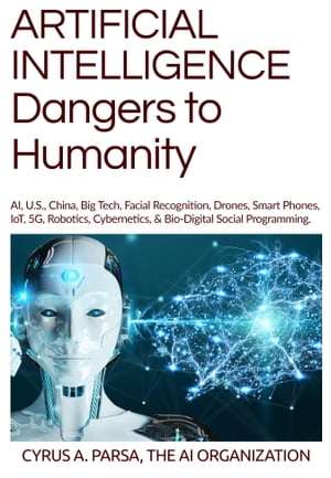 ARTIFICIAL INTELLIGENCE Dangers to Humanity AI, U.S, China, Big Tech, Facial Recognition, Drones, Smart Phones, IoT, 5G, Robotics, Cybernetics, & Bio-Digital Social Programming.