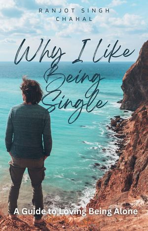 Why I Like Being Single A Guide to Loving Being AloneŻҽҡ[ Ranjot Singh Chahal ]