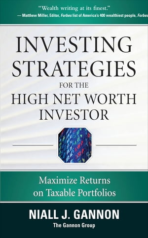 Investing Strategies for the High Net-Worth Investor: Maximize Returns on Taxable PortfoliosŻҽҡ[ Niall J. Gannon ]