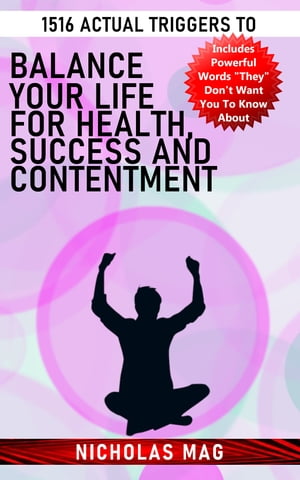 1516 Actual Triggers to Balance Your Life for Health, Success and Contentment