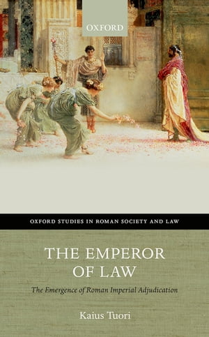 The Emperor of Law The Emergence of Roman Imperial Adjudication