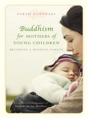 Buddhism for Mothers of Young Children Becoming a Mindful Parent【電子書籍】[ Sarah Napthali ]
