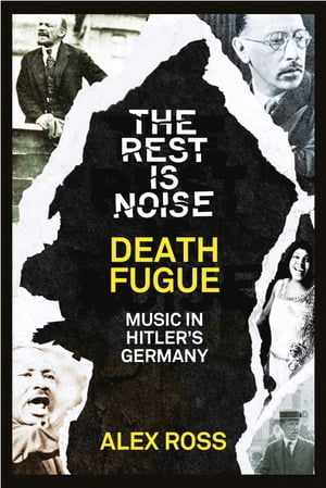 The Rest Is Noise Series: Death Fugue: Music in Hitlers GermanyŻҽҡ[ Alex Ross ]