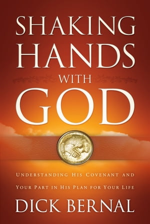 Shaking Hands with God Understanding His Covenant and your Part in His Plan for Your Life【電子書籍】[ Dick Bernal ]
