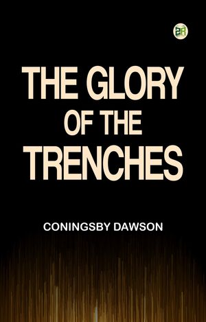 The Glory of the Trenches【電子書籍】[ Coningsby Dawson ]