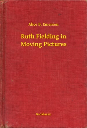 Ruth Fielding in Moving Pictures【電子書籍】[ Alice B. Emerson ]