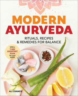 Modern Ayurveda Rituals, Recipes & Remedies for Balance【電子書籍】[ Ali Cramer ]