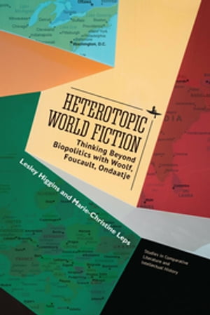 Heterotopic World Fiction Thinking Beyond Biopolitics with Woolf, Foucault, Ondaatje【電子書籍】 Lesley Higgins