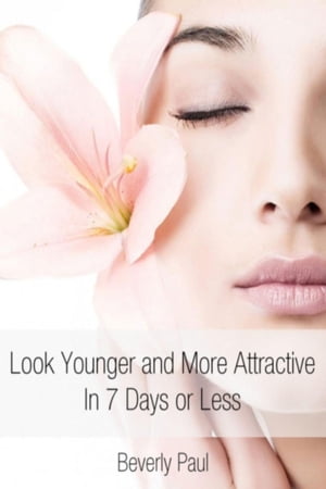 Look Younger and More Attractive In 7 Days or Less