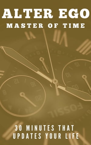 Alter Ego - Master of Time 30 minutes that updates your life【電子書籍】[ Alter Ego ]