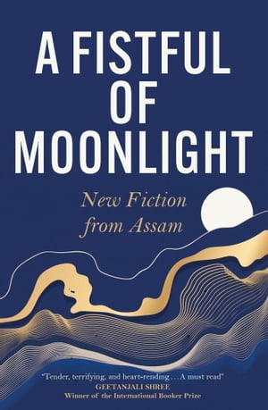 A Fistful of Moonlight New Fiction from Assam【