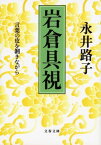 岩倉具視　言葉の皮を剥きながら【電子書籍】[ 永井路子 ]