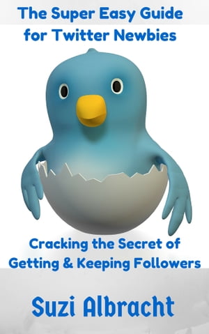 THE SUPER EASY NEWBIES TWITTER GUIDE CRACKING THE SECRET TO GETTING & KEEPING FOLLOWERS【電子書籍】[ Suzi Albracht ]