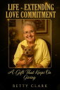 Life-Extending Love Commitment The Gift That Keeps On Giving【電子書籍】[ Betty Clark ...
