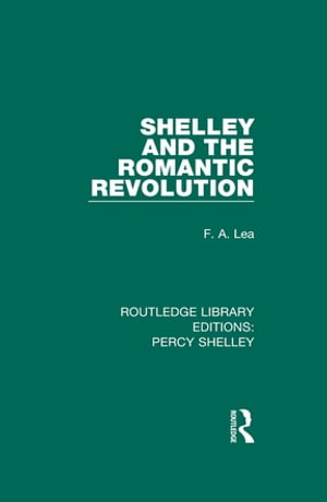 Shelley and the Romantic Revolution【電子書籍】[ F.A. Lea ]