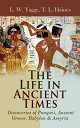 The Life in Ancient Times: Discoveries of Pompeii, Ancient Greece, Babylon Assyria Employments, Amusements, Customs, The Cities, Palaces, Monuments, The Literature and Fine Arts【電子書籍】 L. W. Yaggy