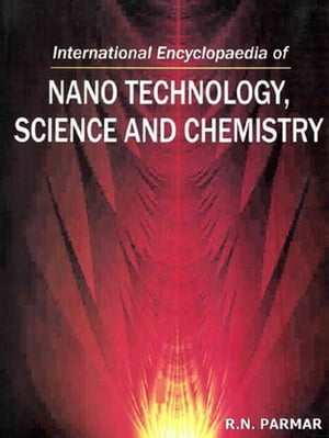 International Encyclopaedia of Nano Technology, Science and Chemistry