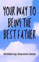 Your Way To Being The Best Father【電子書籍】 Giacomo Sene