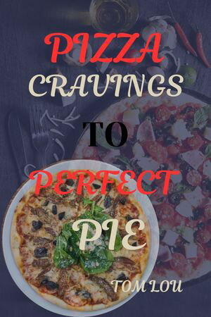 PIZZA CRAVINGS TO PERFECT PIE