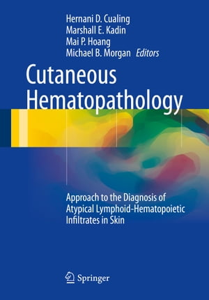 Cutaneous Hematopathology Approach to the Diagnosis of Atypical Lymphoid-Hematopoietic Infiltrates in Skin【電子書籍】