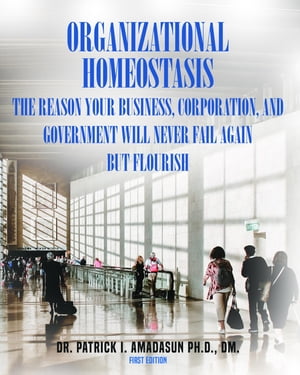 Organizational Homeostasis - The Reason your Business, Corporation, and Government will never Fail again, But Flourish