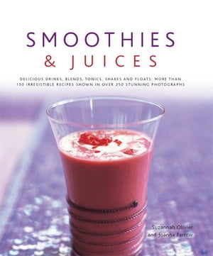 Smoothies & Juices: More Than 150 Irresistible R