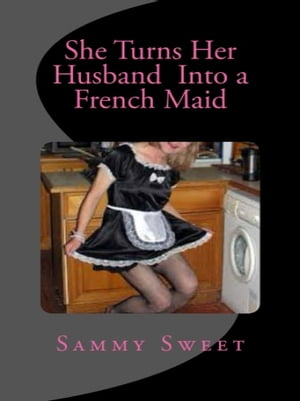 She Turns Her Husband Into a French Maid