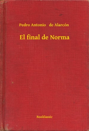 El final de Norma【電子書籍】[ Pedro Antonio de Alarc?n ]