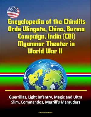 Encyclopedia of the Chindits, Orde Wingate, China, Burma Campaign, India (CBI), Myanmar Theater in World War II: Guerrillas, Light Infantry, Magic and Ultra, Slim, Commandos, Merrill's Marauders