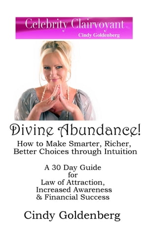 Divine Abundance! How to Make Smarter, Richer, Better Choices Through Intuition-A 30 Day Guide