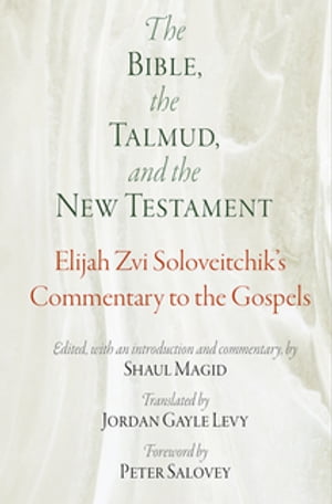 The Bible, the Talmud, and the New Testament Elijah Zvi Soloveitchik's Commentary to the GospelsŻҽҡ[ Elijah Zvi Soloveitchik ]