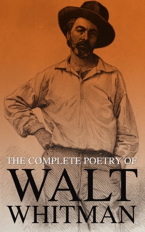 The Complete Poetry of Walt Whitman 450+ Poems & Verses: Leaves of Grass, O Captain My Captain, When Lilacs Last in the Dooryard Bloom'd【電子書籍】[ Walt Whitman ]