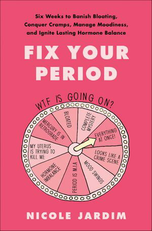 Fix Your Period Six Weeks to Banish Bloating, Conquer Cramps, Manage Moodiness, and Ignite Lasting Hormone Balance【電子書籍】 Nicole Jardim